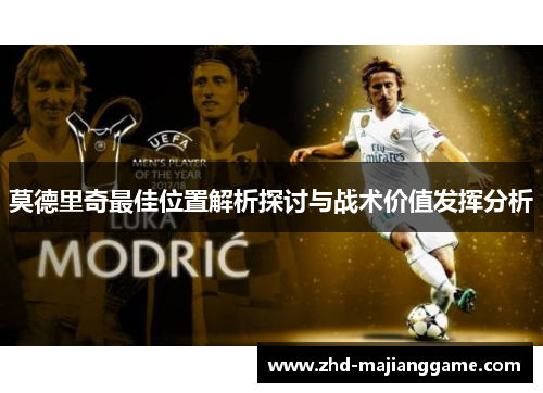 莫德里奇最佳位置解析探讨与战术价值发挥分析