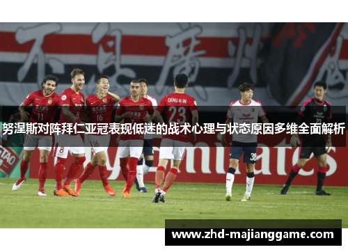 努涅斯对阵拜仁亚冠表现低迷的战术心理与状态原因多维全面解析 努涅斯对阵拜仁亚冠表现低迷的战术心理与状态原因多维全面解析