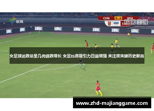 女足球迷数量呈几何级数增长 女足比赛吸引力日益增强 关注度突破历史新高 女足球迷数量呈几何级数增长 女足比赛吸引力日益增强 关注度突破历史新高